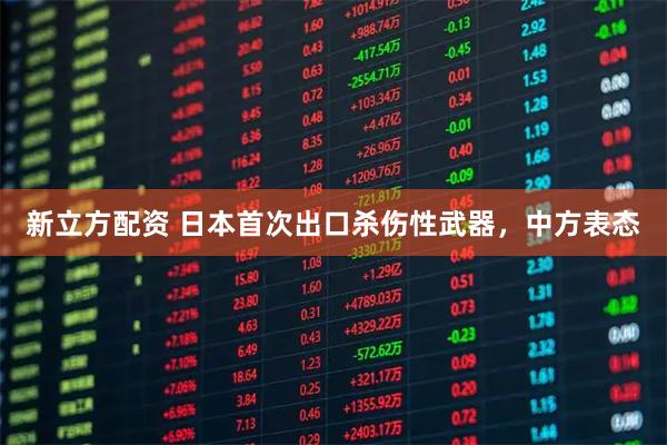 新立方配资 日本首次出口杀伤性武器，中方表态