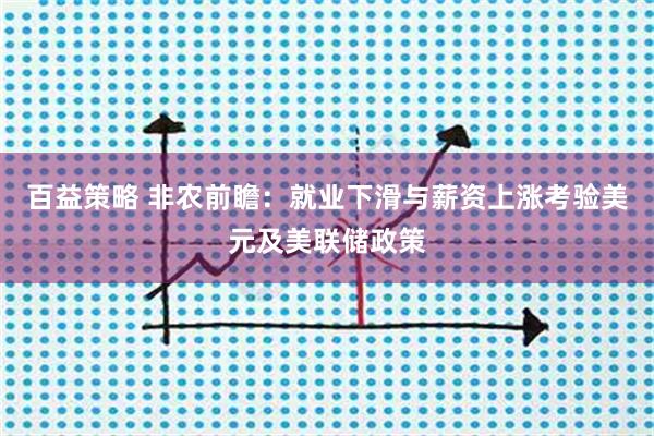 百益策略 非农前瞻：就业下滑与薪资上涨考验美元及美联储政策